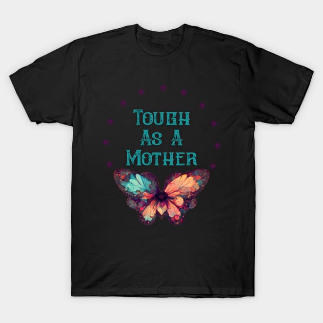 Tough As A Mother T-Shirt by Dizzy Lizzy Dreamin